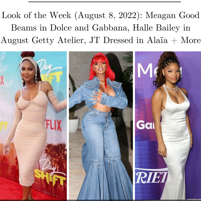 Look of the Week (August 8, 2022):  Meagan Good Beams in Dolce and Gabbana, Halle Bailey in August Getty Atelier, JT Dressed in Alaïa + More