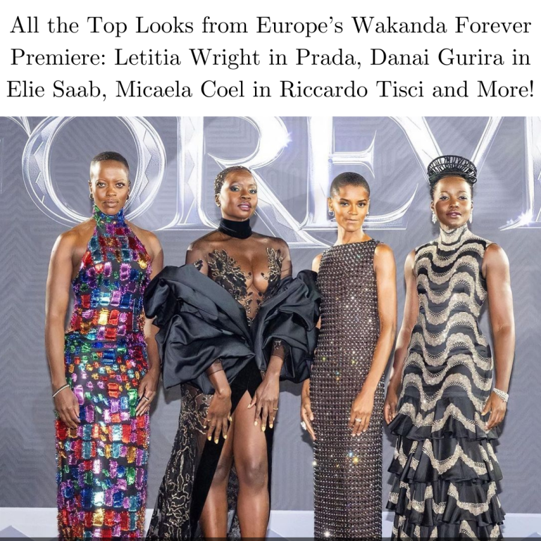 All the Top Looks from Europe’s Wakanda Forever Premiere:  Letitia Wright in Prada, Danai Gurira in Elie Saab, Micaela Coel in Riccardo Tisci and More!